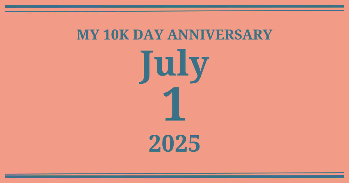 My 10k day anniversary: July 1, 2025